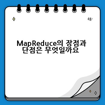 MapReduce의 장점과 단점은 무엇일까요 