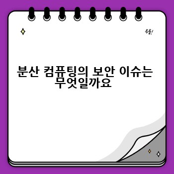 분산 컴퓨팅의 보안 이슈는 무엇일까요 
