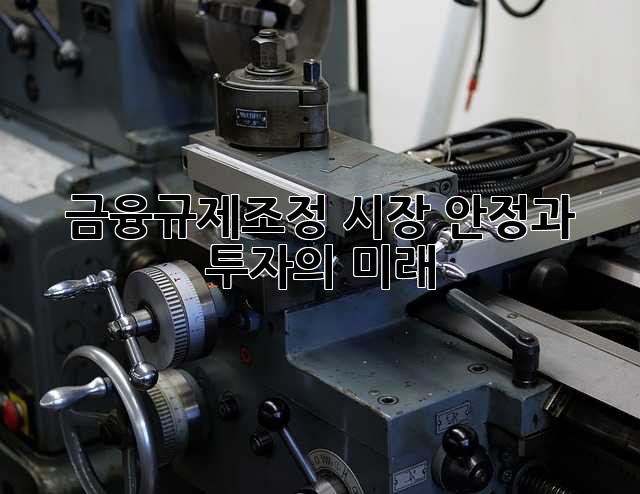 금융규제조정: 시장 안정과 투자의 미래