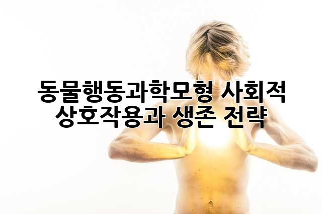 동물행동과학모형: 사회적 상호작용과 생존 전략