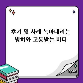 후기 및 사례 녹아내리는 빙하와 고통받는 바다