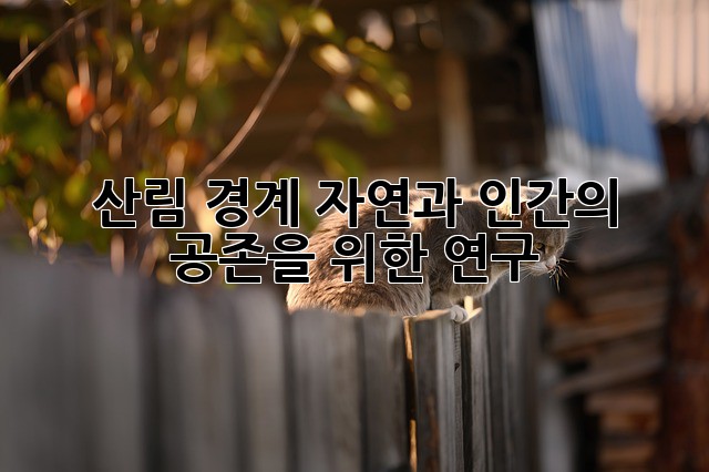 산림 경계: 자연과 인간의 공존을 위한 연구