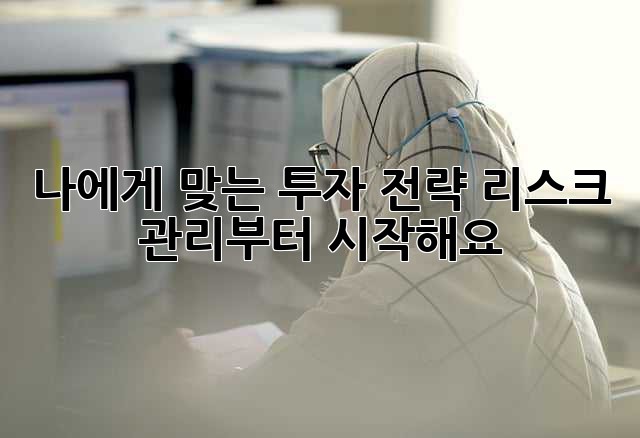 나에게 맞는 투자 전략, 리스크 관리부터 시작해요!
