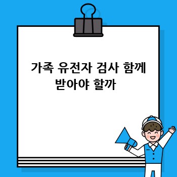  가족 유전자 검사 함께 받아야 할까 